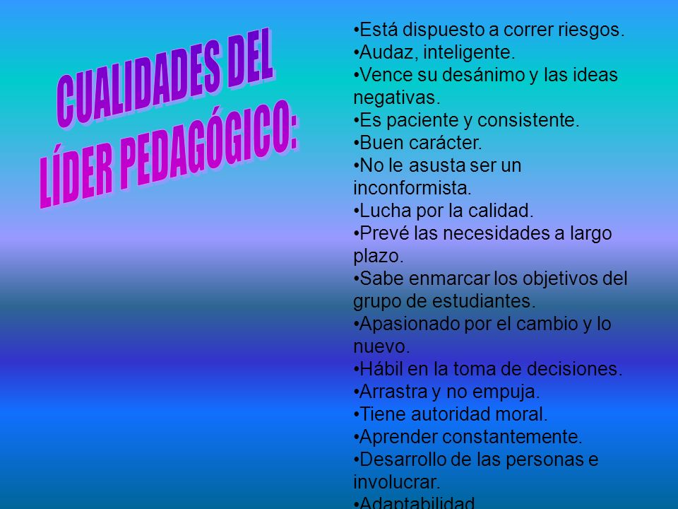 CUALIDADES DEL LÍDER PEDAGÓGICO: Está dispuesto a correr riesgos.
