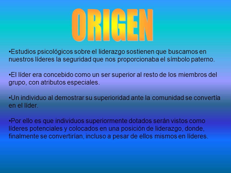 ORIGEN Estudios psicológicos sobre el liderazgo sostienen que buscamos en nuestros líderes la seguridad que nos proporcionaba el símbolo paterno.