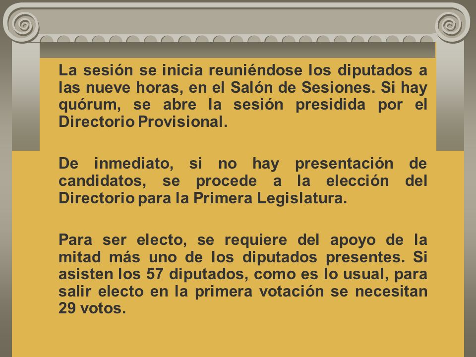 La sesión se inicia reuniéndose los diputados a las nueve horas, en el Salón de Sesiones. Si hay quórum, se abre la sesión presidida por el Directorio Provisional.