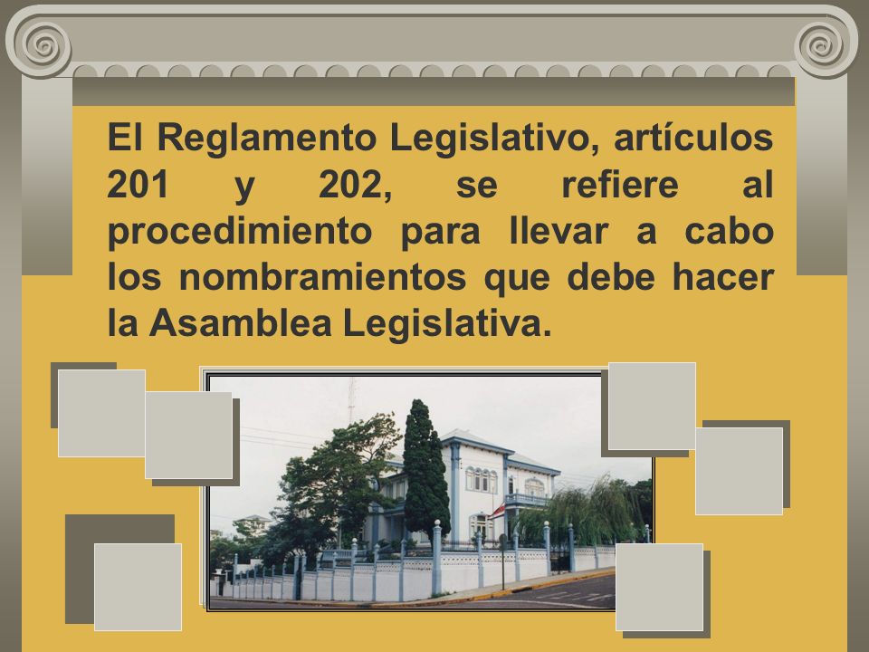 El Reglamento Legislativo, artículos 201 y 202, se refiere al procedimiento para llevar a cabo los nombramientos que debe hacer la Asamblea Legislativa.