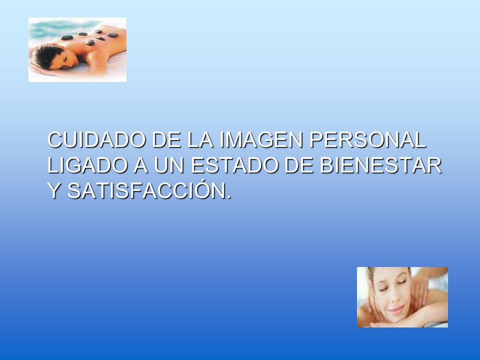 CUIDADO DE LA IMAGEN PERSONAL LIGADO A UN ESTADO DE BIENESTAR Y SATISFACCIÓN.