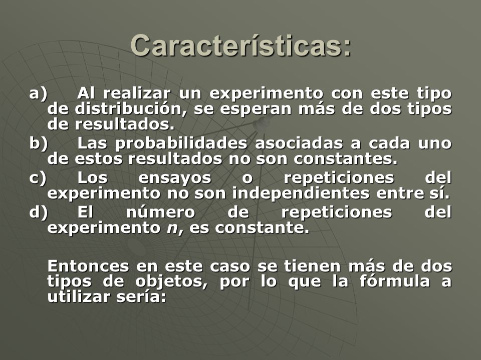 Características: a) Al realizar un experimento con este tipo de distribución, se esperan más de dos tipos de resultados.