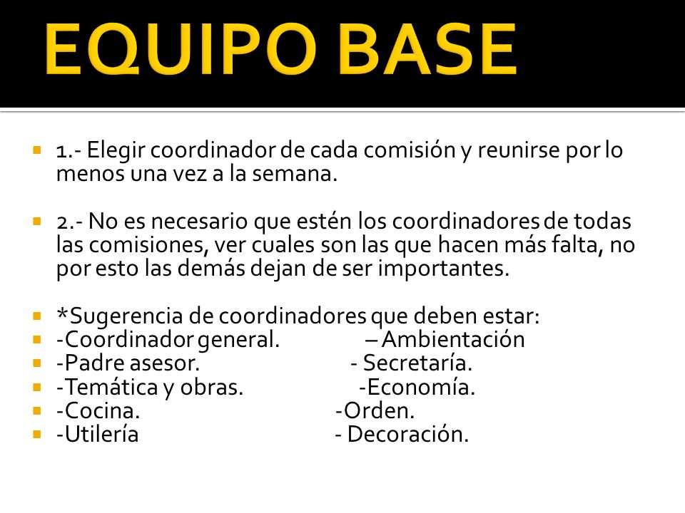 EQUIPO BASE 1.- Elegir coordinador de cada comisión y reunirse por lo menos una vez a la semana.