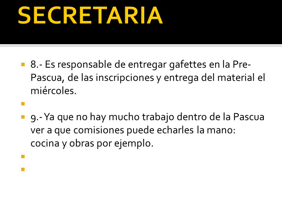 SECRETARIA 8.- Es responsable de entregar gafettes en la Pre-Pascua, de las inscripciones y entrega del material el miércoles.