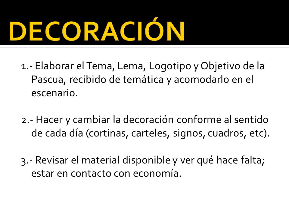 DECORACIÓN 1.- Elaborar el Tema, Lema, Logotipo y Objetivo de la Pascua, recibido de temática y acomodarlo en el escenario.