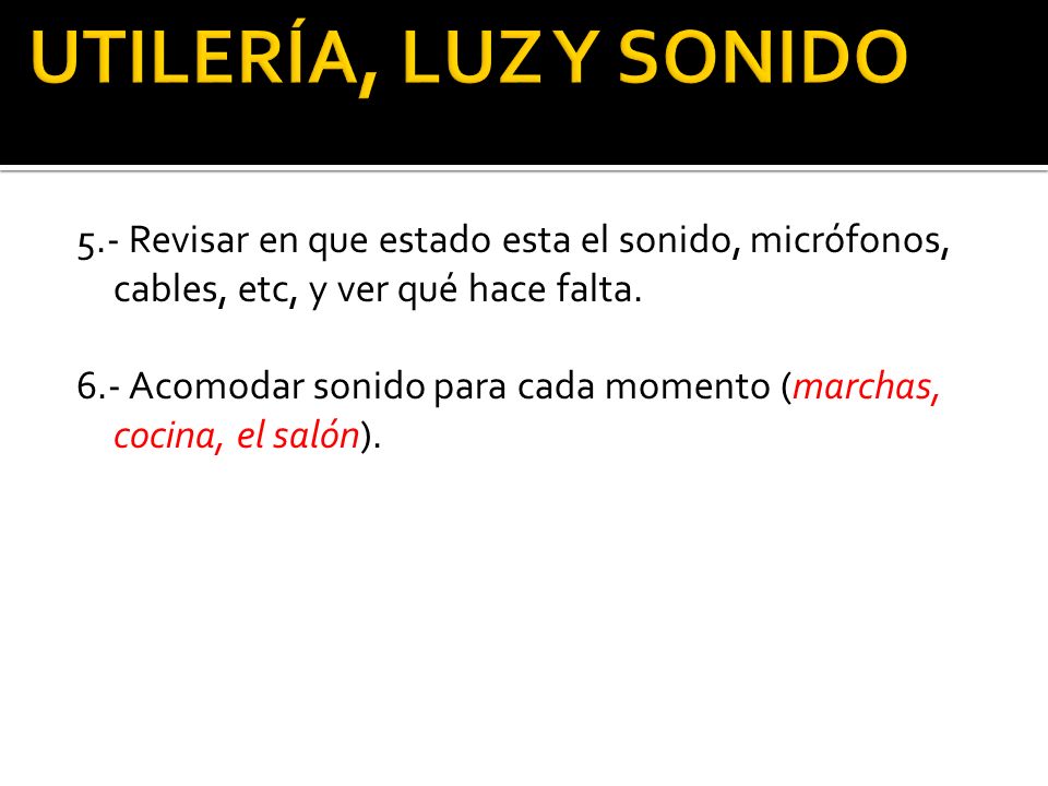 UTILERÍA, LUZ Y SONIDO 5.- Revisar en que estado esta el sonido, micrófonos, cables, etc, y ver qué hace falta.