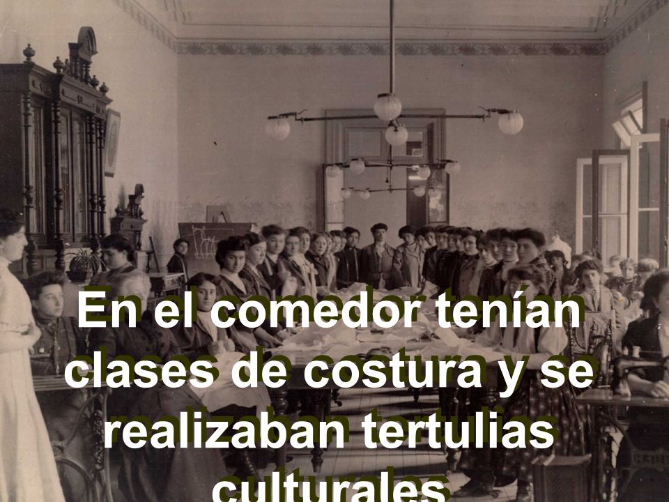En el comedor tenían clases de costura y se realizaban tertulias culturales