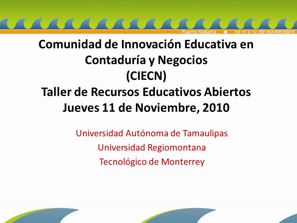 Comunidad de Innovación Educativa en Contaduría y Negocios (CIECN) Taller de Recursos Educativos Abiertos Jueves 11 de Noviembre, 2010