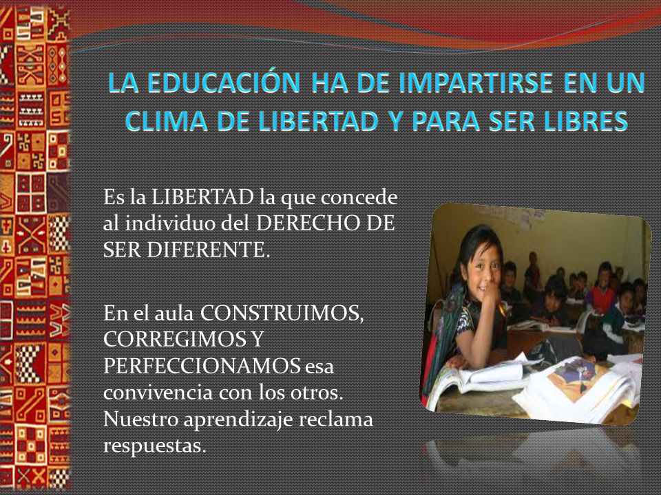 LA EDUCACIÓN HA DE IMPARTIRSE EN UN CLIMA DE LIBERTAD Y PARA SER LIBRES