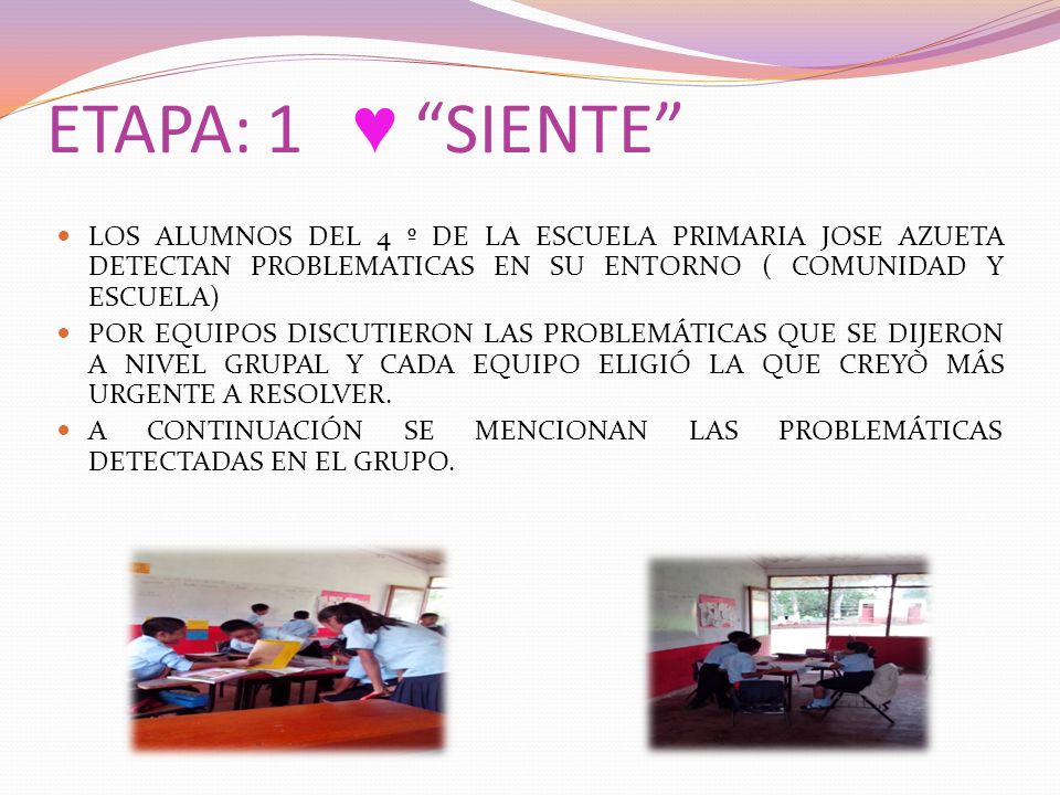 ETAPA: 1 ♥ SIENTE LOS ALUMNOS DEL 4 º DE LA ESCUELA PRIMARIA JOSE AZUETA DETECTAN PROBLEMATICAS EN SU ENTORNO ( COMUNIDAD Y ESCUELA)