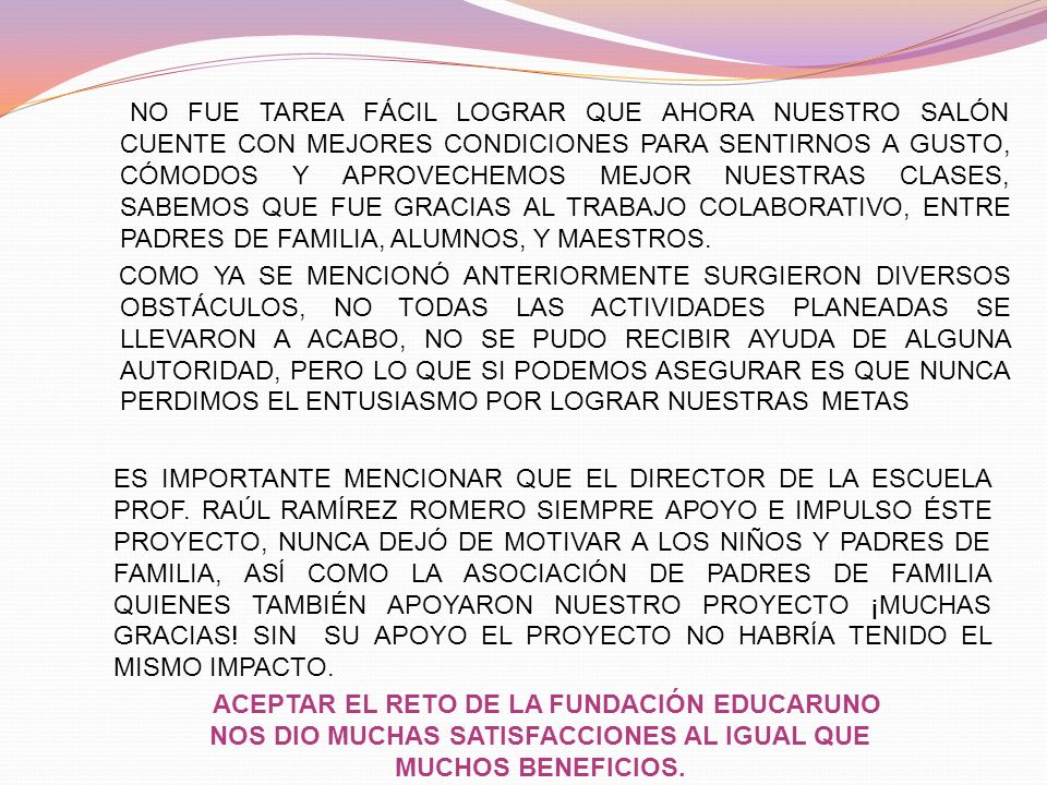 NO FUE TAREA FÁCIL LOGRAR QUE AHORA NUESTRO SALÓN CUENTE CON MEJORES CONDICIONES PARA SENTIRNOS A GUSTO, CÓMODOS Y APROVECHEMOS MEJOR NUESTRAS CLASES, SABEMOS QUE FUE GRACIAS AL TRABAJO COLABORATIVO, ENTRE PADRES DE FAMILIA, ALUMNOS, Y MAESTROS.