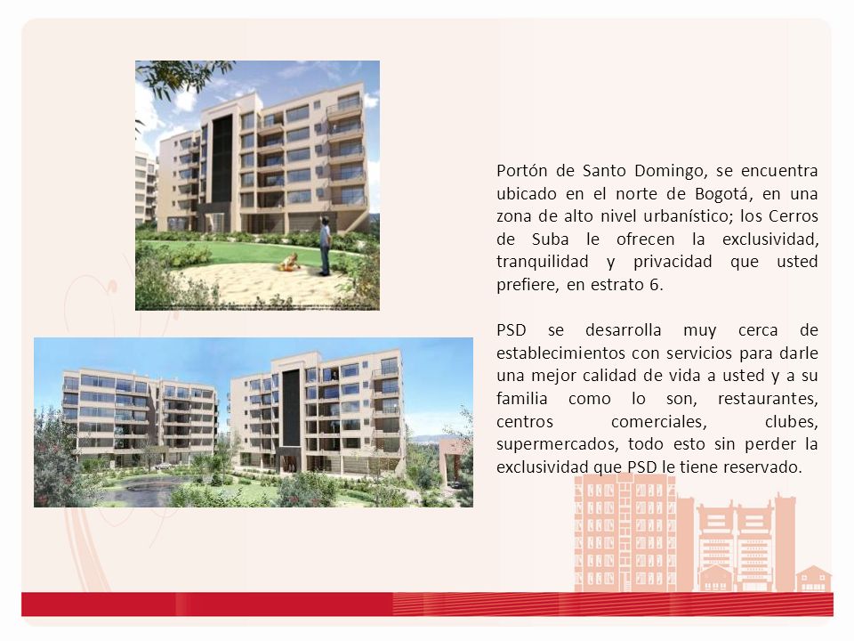 Portón de Santo Domingo, se encuentra ubicado en el norte de Bogotá, en una zona de alto nivel urbanístico; los Cerros de Suba le ofrecen la exclusividad, tranquilidad y privacidad que usted prefiere, en estrato 6.