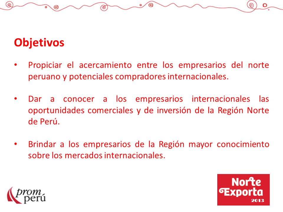 Objetivos Propiciar el acercamiento entre los empresarios del norte peruano y potenciales compradores internacionales.
