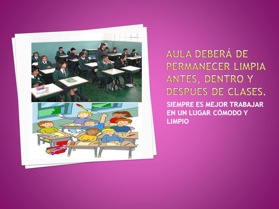 AULA DEBERÁ DE PERMANECER LIMPIA ANTES, DENTRO Y DESPUES DE CLASES.