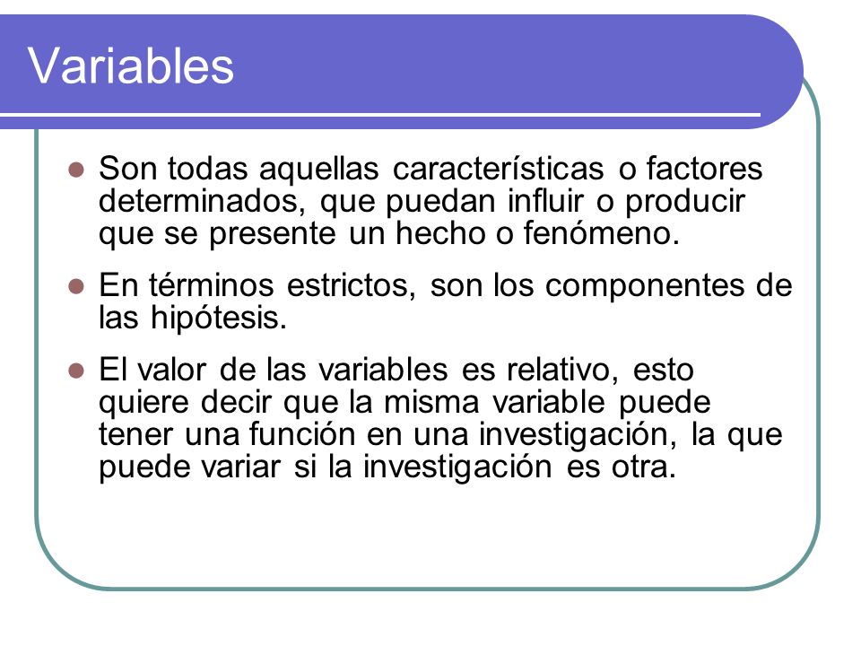 Variables Son todas aquellas características o factores determinados, que puedan influir o producir que se presente un hecho o fenómeno.