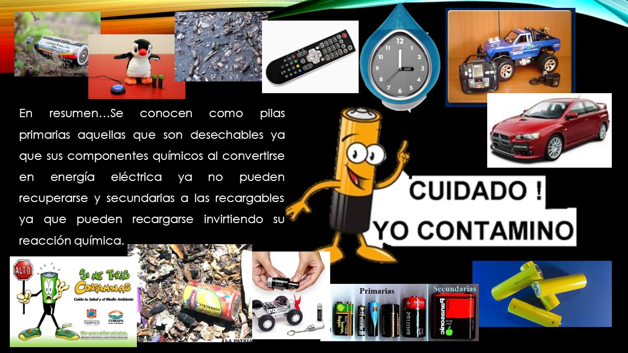 En resumen…Se conocen como pilas primarias aquellas que son desechables ya que sus componentes químicos al convertirse en energía eléctrica ya no pueden recuperarse y secundarias a las recargables ya que pueden recargarse invirtiendo su reacción química.