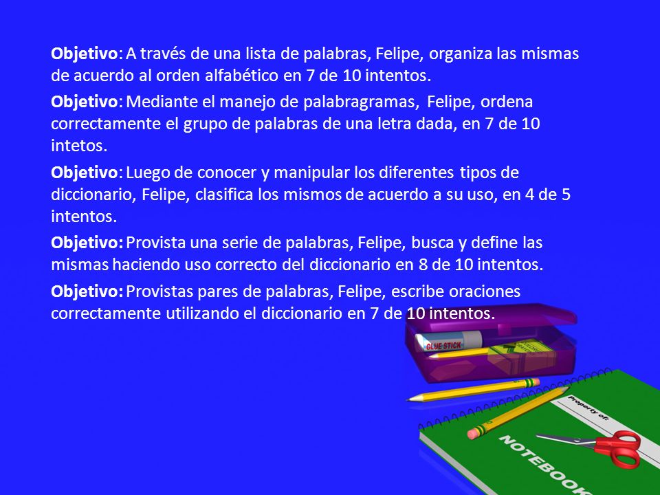 Objetivo: A través de una lista de palabras, Felipe, organiza las mismas de acuerdo al orden alfabético en 7 de 10 intentos.