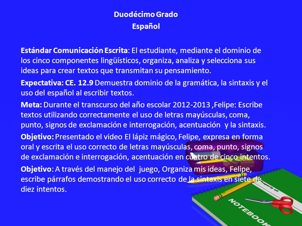 Duodécimo Grado Español Estándar Comunicación Escrita: El estudiante, mediante el dominio de los cinco componentes lingüísticos, organiza, analiza y selecciona sus ideas para crear textos que transmitan su pensamiento.