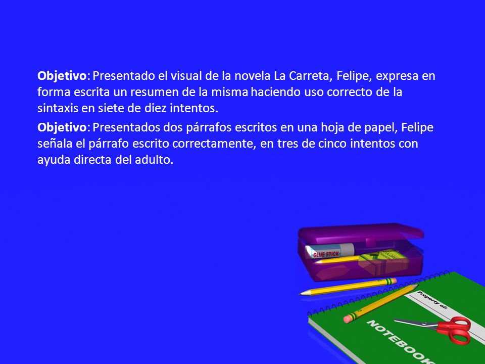 Objetivo: Presentado el visual de la novela La Carreta, Felipe, expresa en forma escrita un resumen de la misma haciendo uso correcto de la sintaxis en siete de diez intentos.