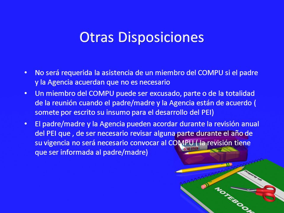 Otras Disposiciones No será requerida la asistencia de un miembro del COMPU si el padre y la Agencia acuerdan que no es necesario.