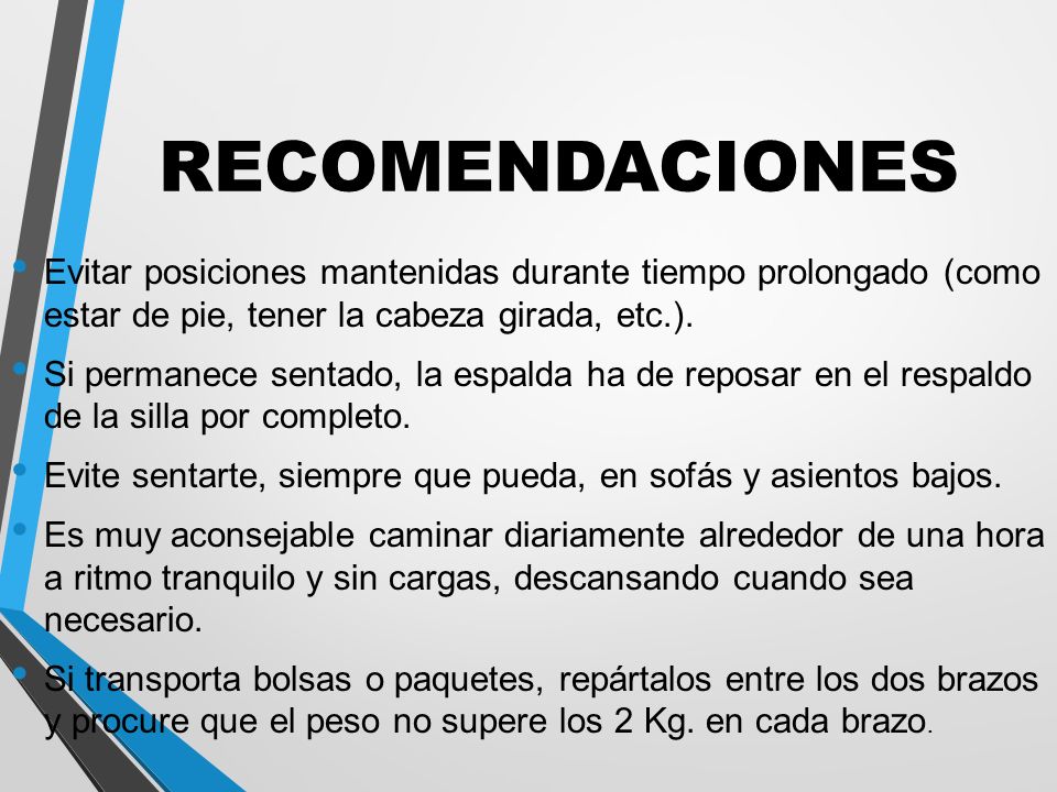 RECOMENDACIONES Evitar posiciones mantenidas durante tiempo prolongado (como estar de pie, tener la cabeza girada, etc.).
