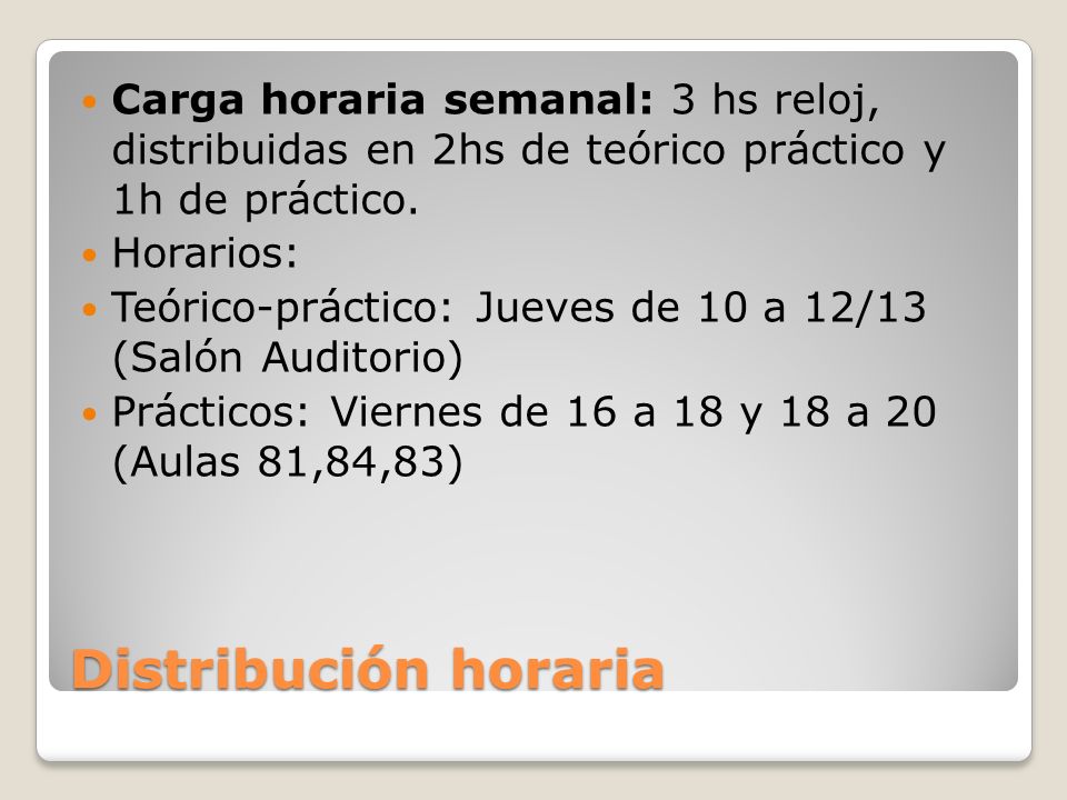 Carga horaria semanal: 3 hs reloj, distribuidas en 2hs de teórico práctico y 1h de práctico.