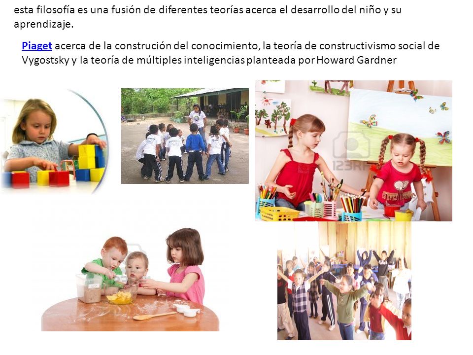esta filosofía es una fusión de diferentes teorías acerca el desarrollo del niño y su aprendizaje.