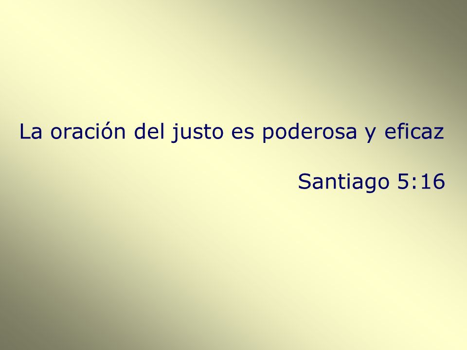 La oración del justo es poderosa y eficaz Santiago 5:16