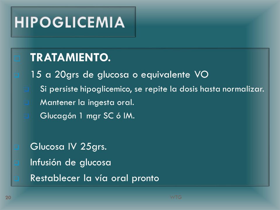 HIPOGLICEMIA TRATAMIENTO. 15 a 20grs de glucosa o equivalente VO
