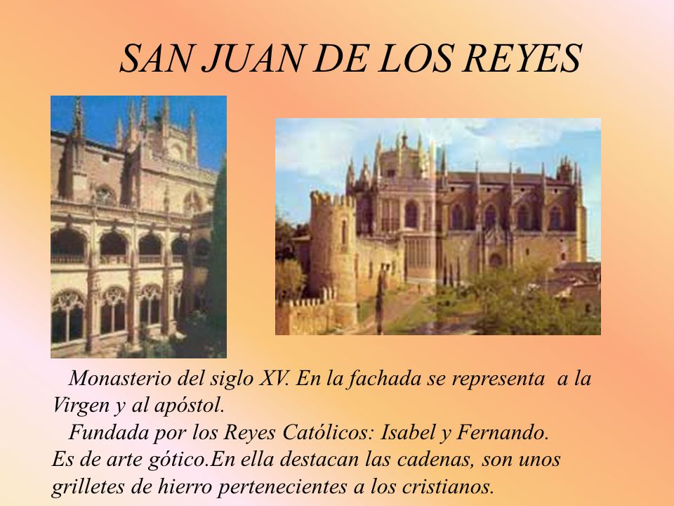 SAN JUAN DE LOS REYES Monasterio del siglo XV. En la fachada se representa a la Virgen y al apóstol.