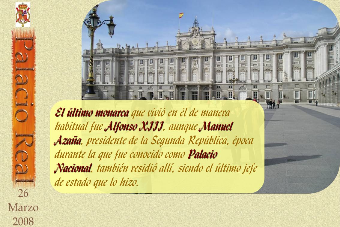 El último monarca que vivió en él de manera habitual fue Alfonso XIII, aunque Manuel Azaña, presidente de la Segunda República, época durante la que fue conocido como Palacio Nacional, también residió allí, siendo el último jefe de estado que lo hizo.