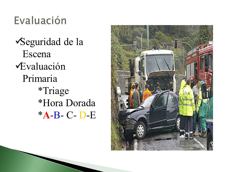 Evaluación Seguridad de la Escena Evaluación Primaria *Triage *Hora Dorada *A-B- C- D-E