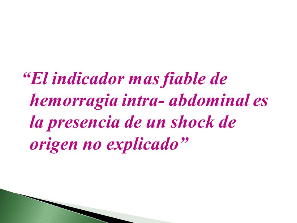 El indicador mas fiable de hemorragia intra- abdominal es la presencia de un shock de origen no explicado