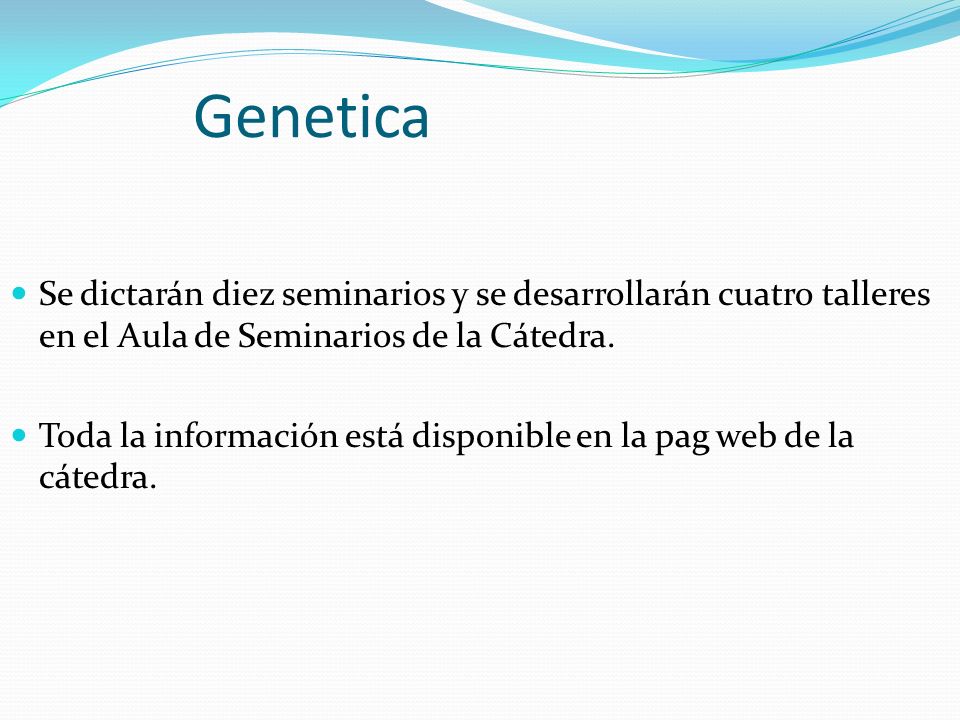 Genetica Se dictarán diez seminarios y se desarrollarán cuatro talleres en el Aula de Seminarios de la Cátedra.