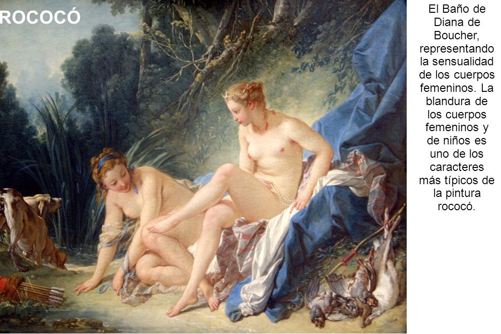 El Baño de Diana de Boucher, representando la sensualidad de los cuerpos femeninos. La blandura de los cuerpos femeninos y de niños es uno de los caracteres más típicos de la pintura rococó.