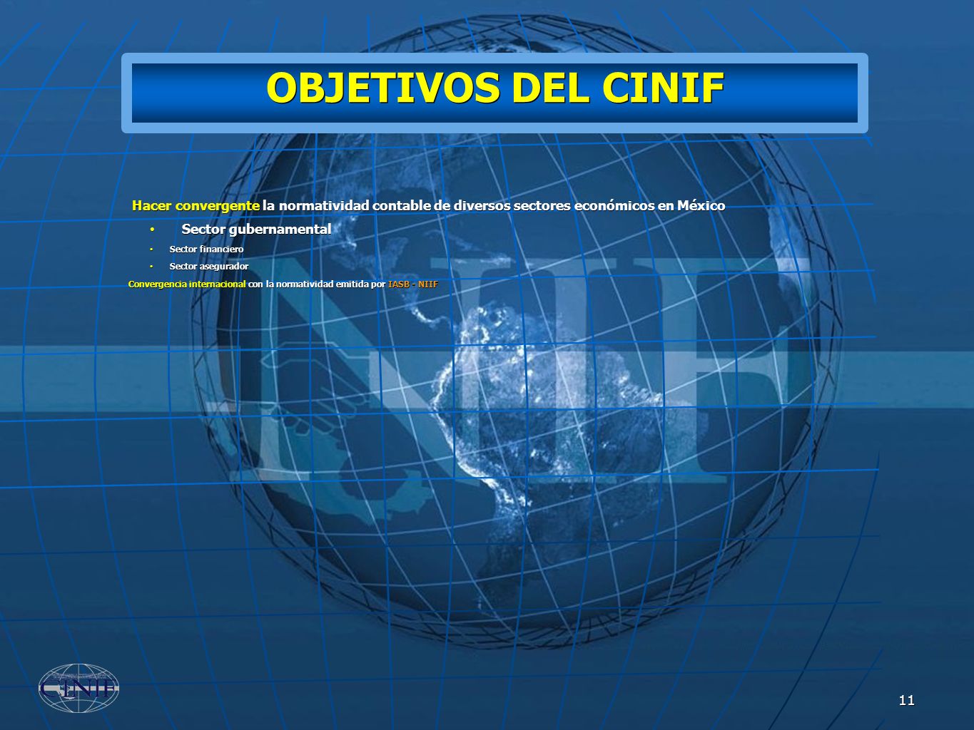 OBJETIVOS DEL CINIF Hacer convergente la normatividad contable de diversos sectores económicos en México.