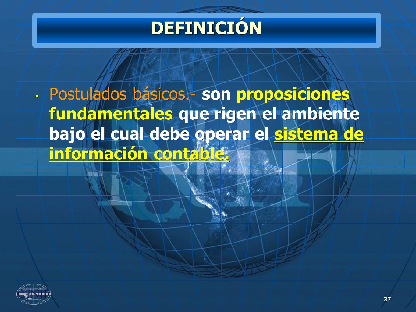 DEFINICIÓN Postulados básicos.- son proposiciones fundamentales que rigen el ambiente bajo el cual debe operar el sistema de información contable.