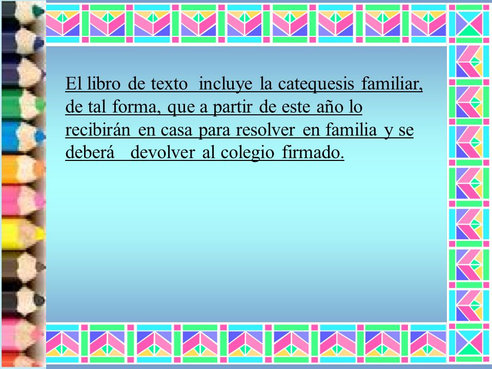 El libro de texto incluye la catequesis familiar, de tal forma, que a partir de este año lo recibirán en casa para resolver en familia y se deberá devolver al colegio firmado.