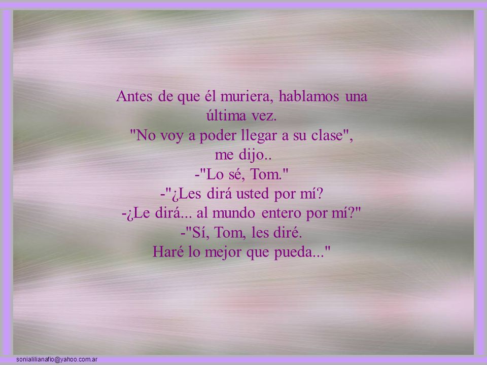 me dijo.. - Lo sé, Tom. - ¿Les dirá usted por mí