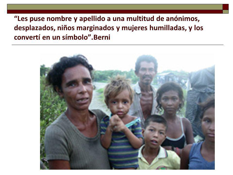 Les puse nombre y apellido a una multitud de anónimos, desplazados, niños marginados y mujeres humilladas, y los convertí en un símbolo .Berni