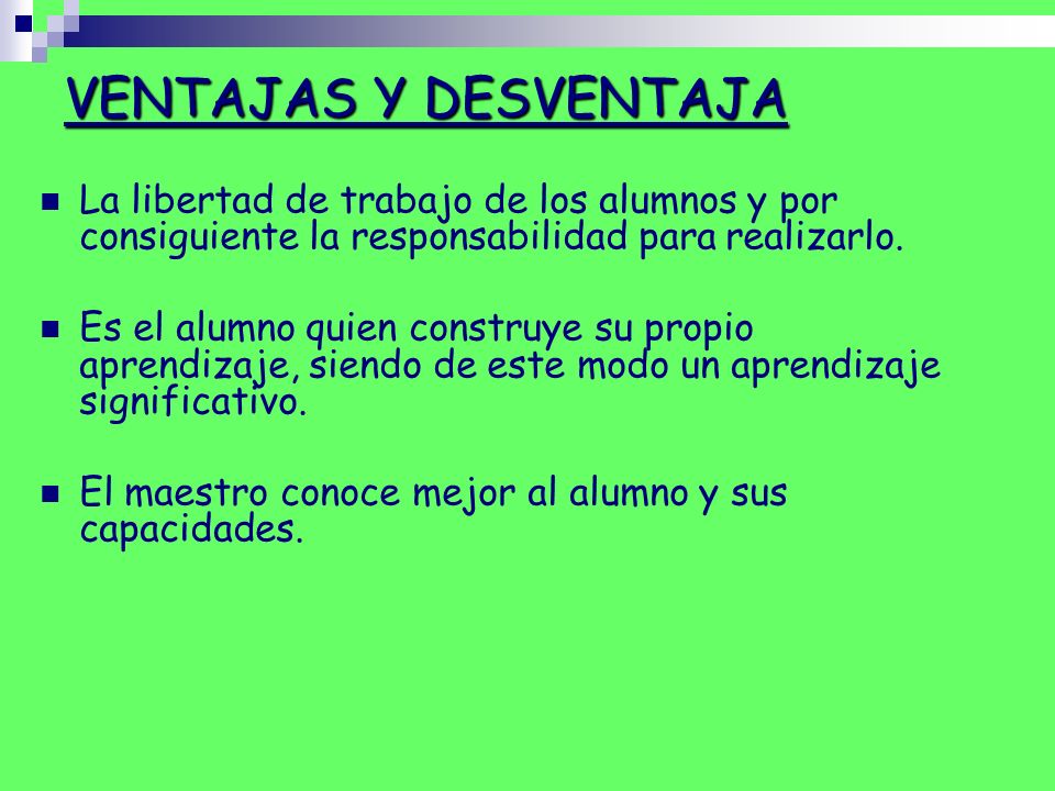 VENTAJAS Y DESVENTAJA La libertad de trabajo de los alumnos y por consiguiente la responsabilidad para realizarlo.
