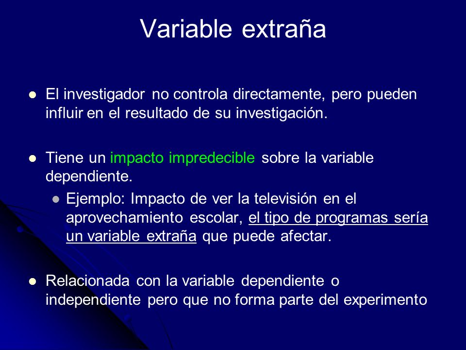 Variable extraña El investigador no controla directamente, pero pueden influir en el resultado de su investigación.