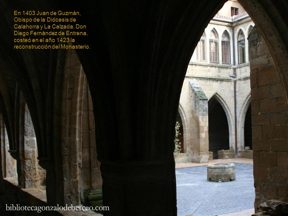 En 1403 Juan de Guzmán, Obispo de la Diócesis de Calahorra y La Calzada, Don Diego Fernández de Entrena, costeó en el año 1423 la reconstrucción del Monasterio.