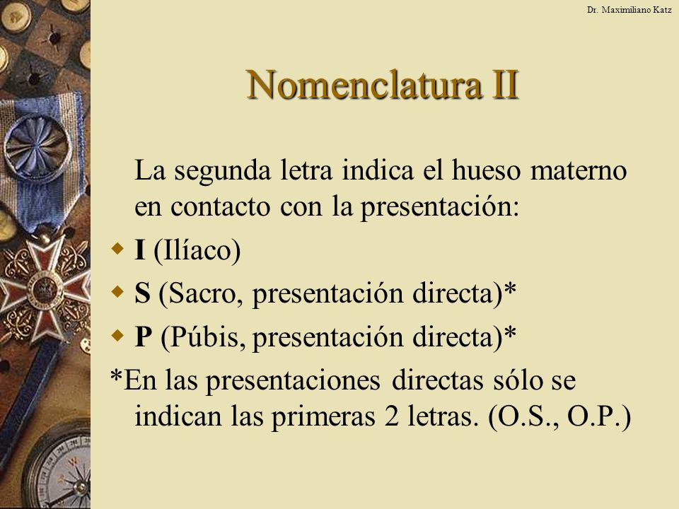 Dr. Maximiliano Katz Nomenclatura II. La segunda letra indica el hueso materno en contacto con la presentación:
