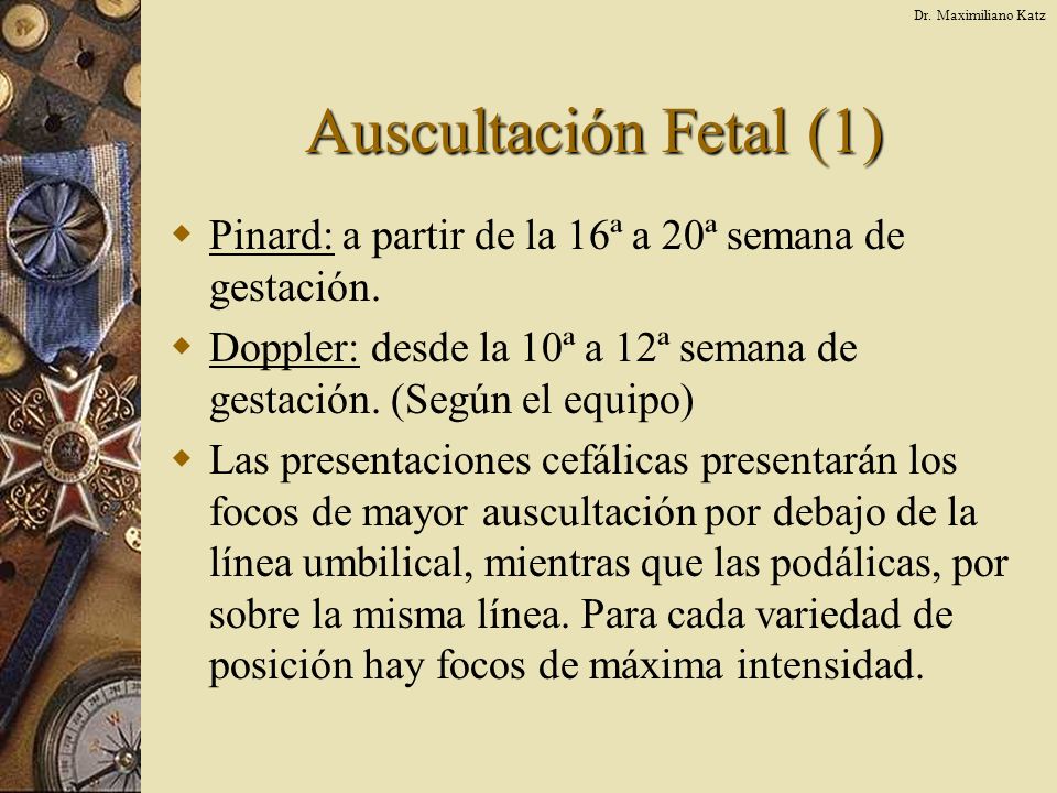 Dr. Maximiliano Katz Auscultación Fetal (1) Pinard: a partir de la 16ª a 20ª semana de gestación.