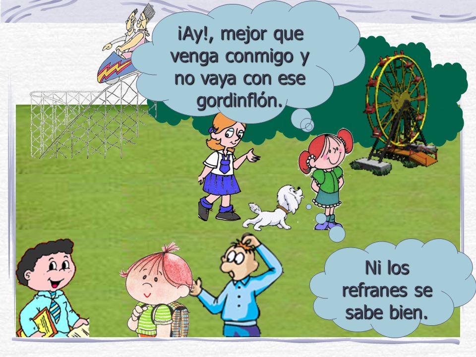 ¡Ay!, mejor que venga conmigo y no vaya con ese gordinflón.