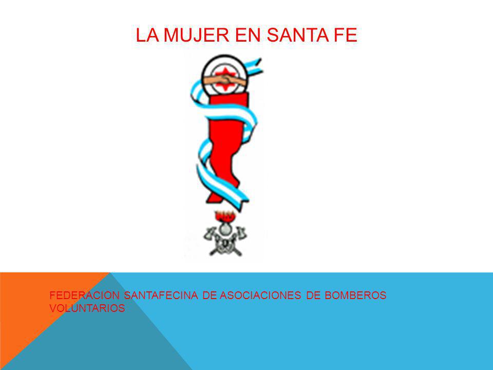LA MUJER EN SANTA FE FEDERACION SANTAFECINA DE ASOCIACIONES DE BOMBEROS VOLUNTARIOS