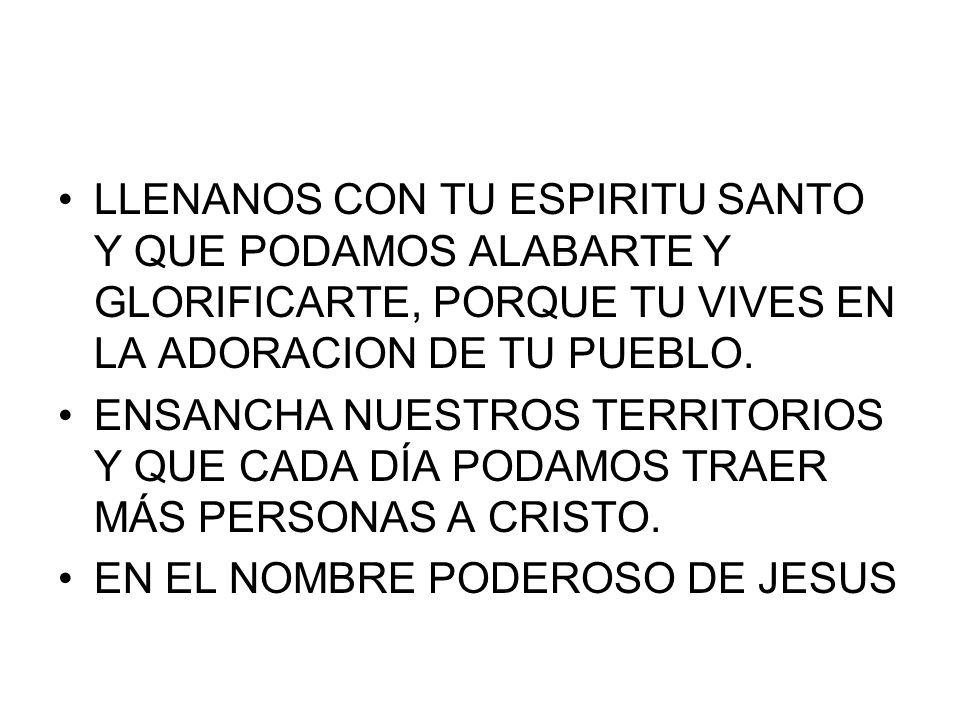 LLENANOS CON TU ESPIRITU SANTO Y QUE PODAMOS ALABARTE Y GLORIFICARTE, PORQUE TU VIVES EN LA ADORACION DE TU PUEBLO.