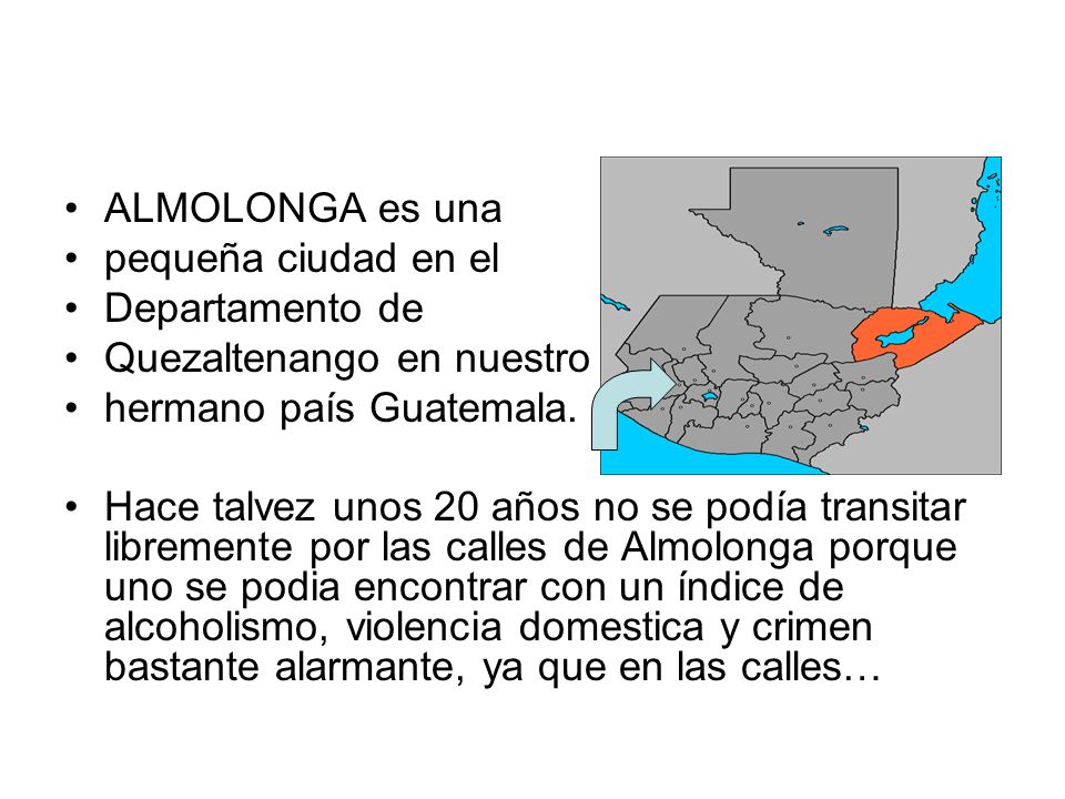 ALMOLONGA es una pequeña ciudad en el. Departamento de. Quezaltenango en nuestro. hermano país Guatemala.
