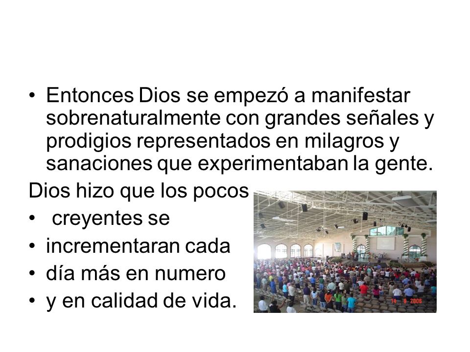 Entonces Dios se empezó a manifestar sobrenaturalmente con grandes señales y prodigios representados en milagros y sanaciones que experimentaban la gente.